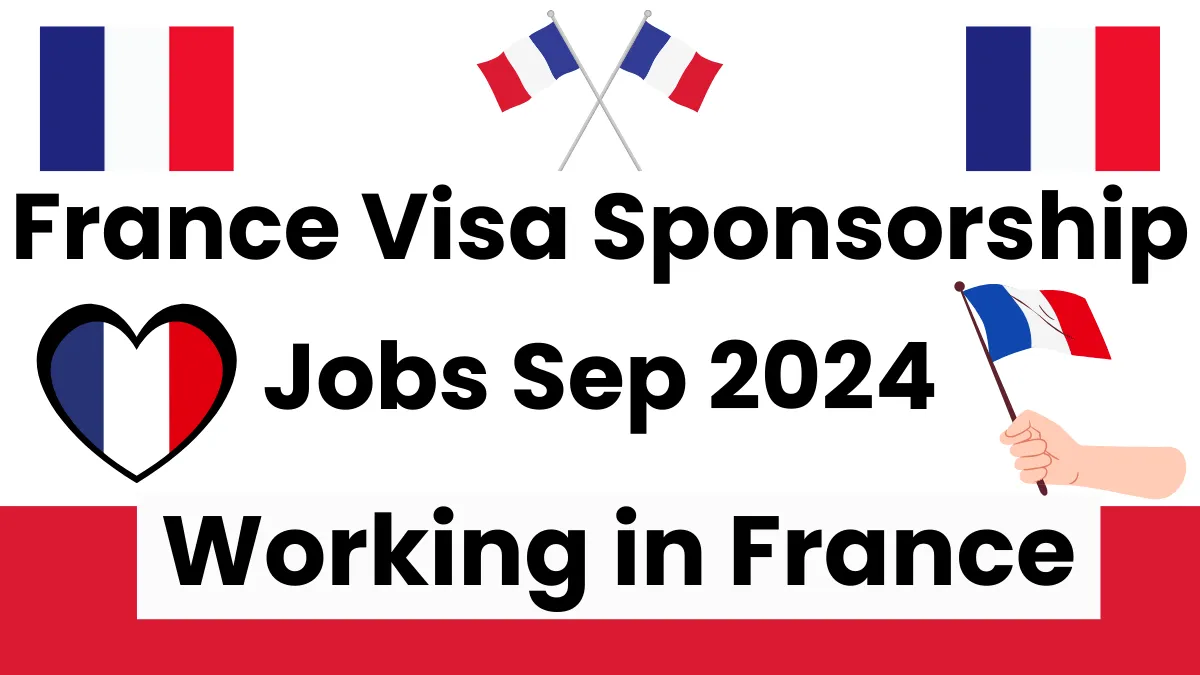 France Visa Sponsorship Jobs Sep 2024: Working in France