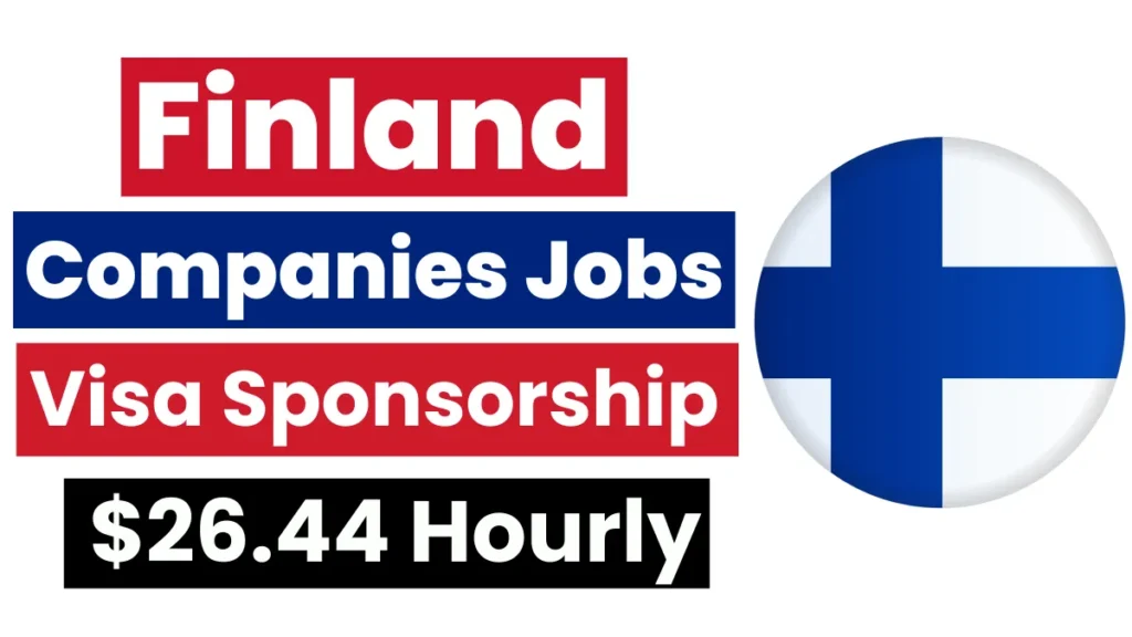 Finland Companies Offering Visa Sponsorship Jobs Oct 2024 ($26.44 Hourly)