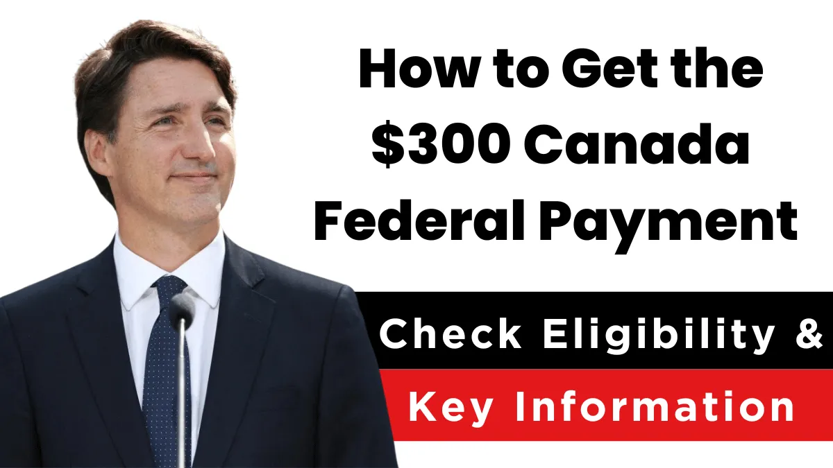 How to Get the $300 Federal Payment in Canada 2024: Check Eligibility & Key Information