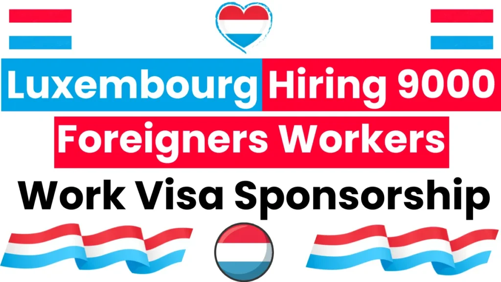 Luxembourg Hiring 9000 Foreigners Workers with Work Visa Sponsorship For 2025