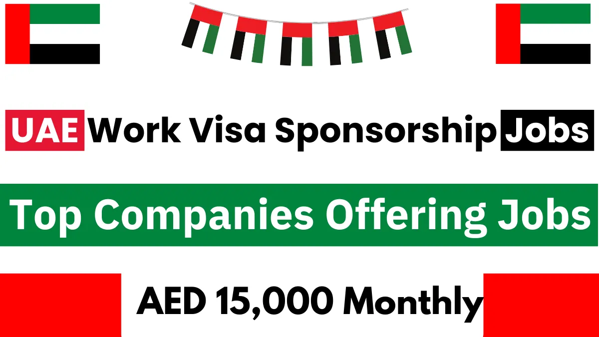 UAE Work Visa Sponsorship Jobs Dec 2024: (AED 15,000 Per Month)