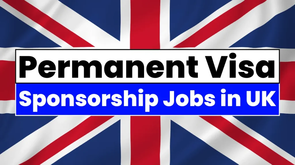 UK Employers Hiring Now: Permanent Visa Sponsorship Jobs 2024